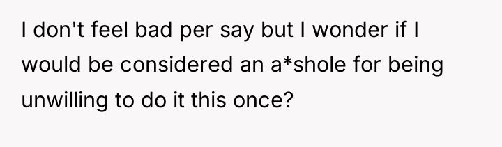 I don't feel bad per say but I wonder if...