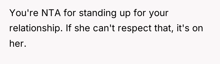 You're NTA for standing up for your relationship. If she...
