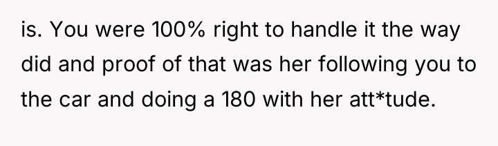 is. You were 100% right to handle it the way...