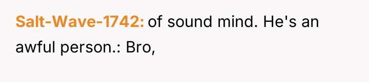 Salt-Wave-1742 of sound mind. He's an awful person.: Bro,