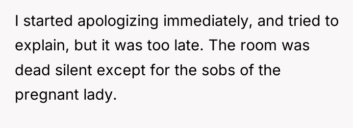 I started apologizing immediately, and tried to explain, but it...