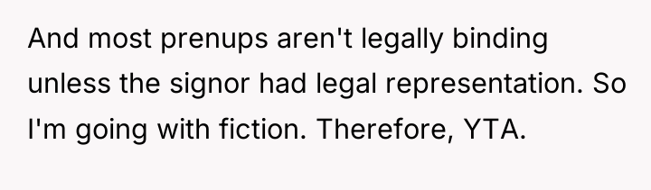 And most prenups aren't legally binding unless the signor had...