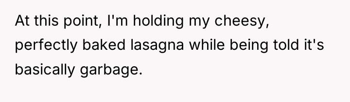 At this point, I'm holding my cheesy, perfectly baked lasagna...