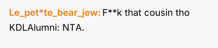Le_pet*te_bear_jew F**k that cousin tho KDLAlumni: NTA.