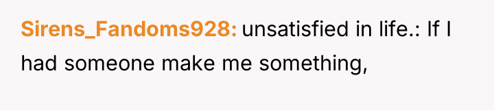 Sirens_Fandoms928 unsatisfied in life.: If I had someone make me...