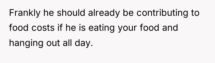 Frankly he should already be contributing to food costs if...