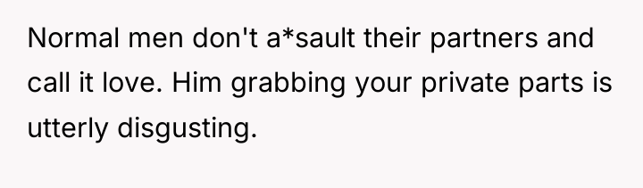 Normal men don't a*sault their partners and call it love....