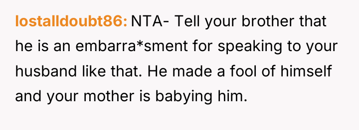 lostalldoubt86 NTA- Tell your brother that he is an embarra*sment...
