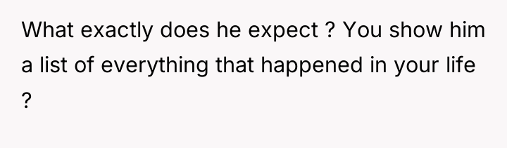 What exactly does he expect ? You show him a...