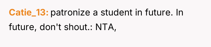Catie_13 patronize a student in future. In future, don't shout.:...