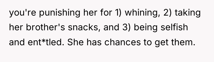 you're punishing her for 1) whining, 2) taking her brother's...