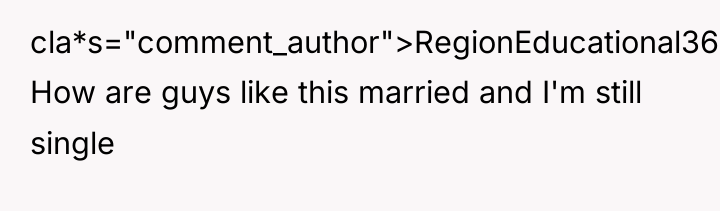 cla*s="comment_author">RegionEducational366: How are guys like this married and I'm still...