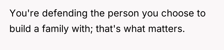 You're defending the person you choose to build a family...