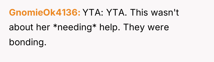 GnomieOk4136 YTA: YTA. This wasn't about her *needing* help. They...
