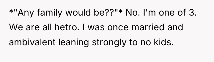*"Any family would be??"* No. I'm one of 3. We...