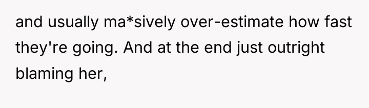 and usually ma*sively over-estimate how fast they're going. And at...