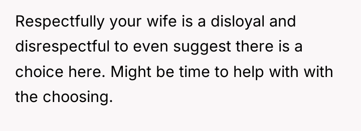Respectfully your wife is a disloyal and disrespectful to even...