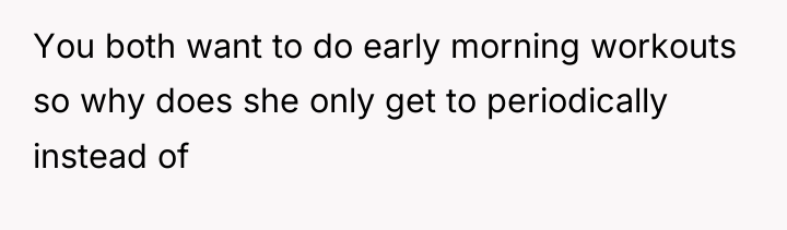 You both want to do early morning workouts so why...