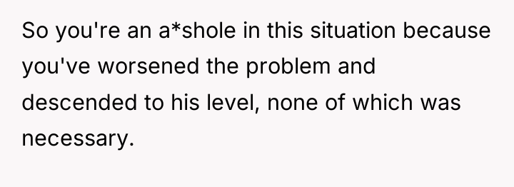 So you're an a*shole in this situation because you've worsened...