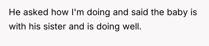 He asked how I'm doing and said the baby is...