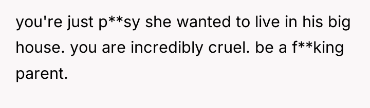 you're just p**sy she wanted to live in his big...