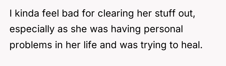 I kinda feel bad for clearing her stuff out, especially...