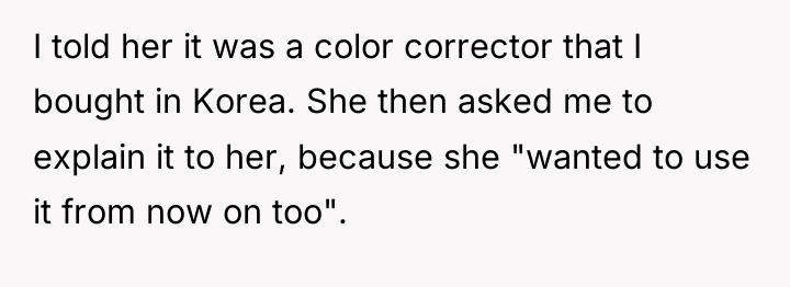I told her it was a color corrector that I...