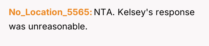 No_Location_5565 NTA. Kelsey's response was unreasonable.
