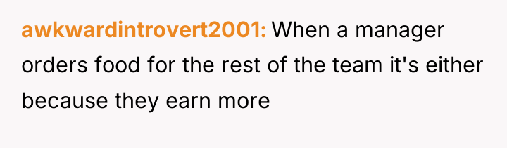 awkwardintrovert2001 When a manager orders food for the rest of...