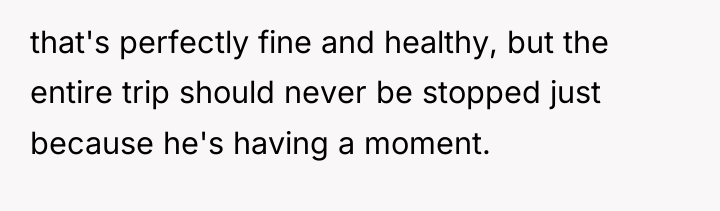 that's perfectly fine and healthy, but the entire trip should...