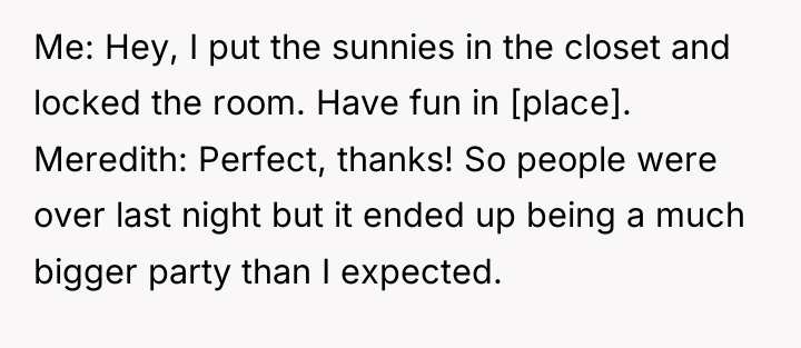 Me: Hey, I put the sunnies in the closet and...