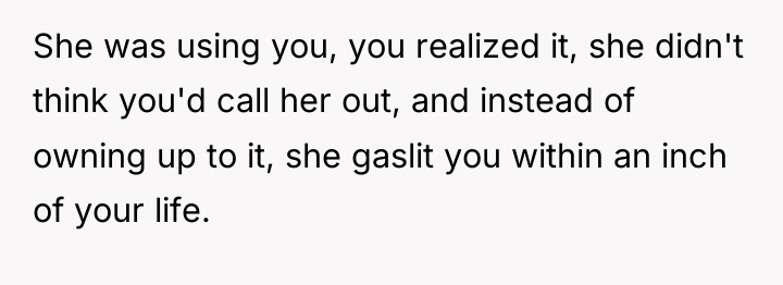 She was using you, you realized it, she didn't think...