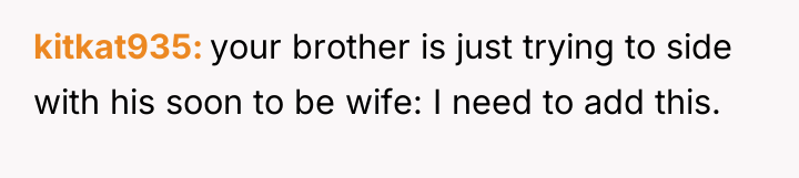 kitkat935 your brother is just trying to side with his...