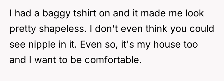 I had a baggy tshirt on and it made me...