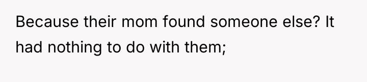 Because their mom found someone else? It had nothing to...
