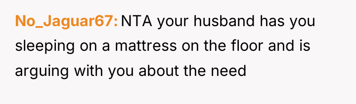 No_Jaguar67 NTA your husband has you sleeping on a mattress...