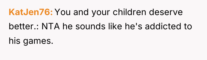 KatJen76 You and your children deserve better.: NTA he sounds...