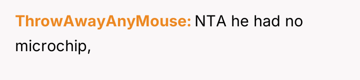 ThrowAwayAnyMouse NTA he had no microchip,
