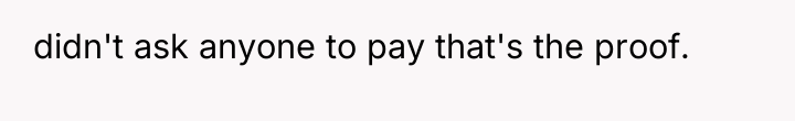 didn't ask anyone to pay that's the proof.