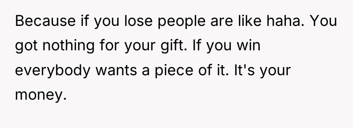 Because if you lose people are like haha. You got...