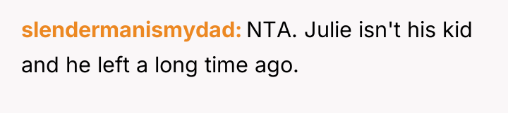 slendermanismydad NTA. Julie isn't his kid and he left a...