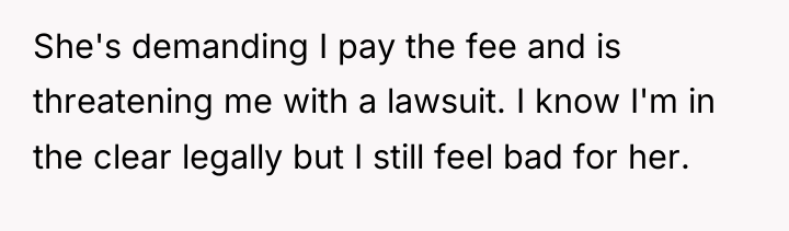 She's demanding I pay the fee and is threatening me...