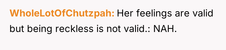 WholeLotOfChutzpah Her feelings are valid but being reckless is not...