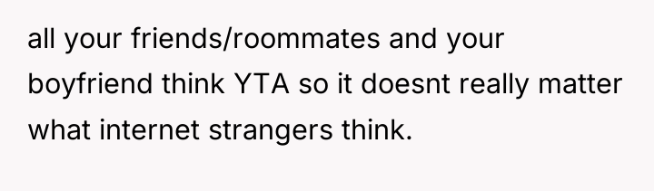all your friends/roommates and your boyfriend think YTA so it...