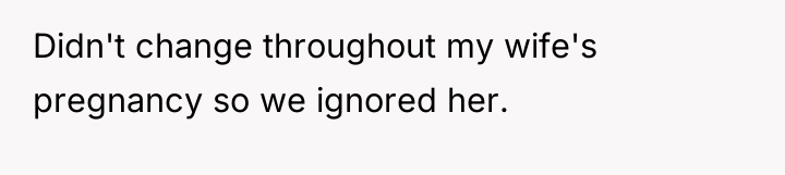 Didn't change throughout my wife's pregnancy so we ignored her.