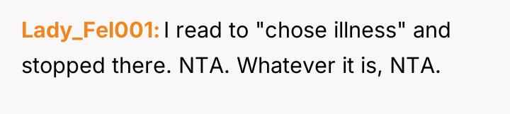 Lady_Fel001 I read to "chose illness" and stopped there. NTA....