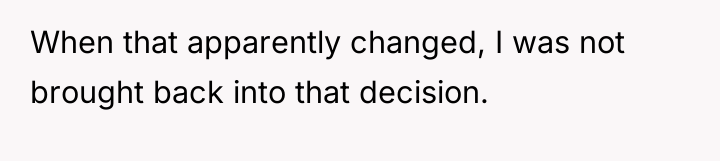When that apparently changed, I was not brought back into...
