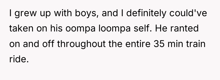 I grew up with boys, and I definitely could've taken...