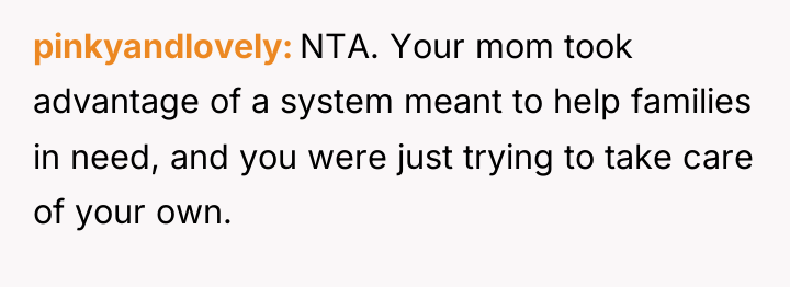 pinkyandlovely NTA. Your mom took advantage of a system meant...