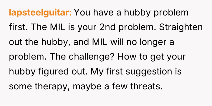 lapsteelguitar You have a hubby problem first. The MIL is...